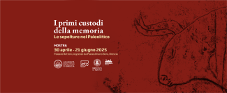 Mostra "I primi custodi della memoria: le sepolture nel Paleolitico"
