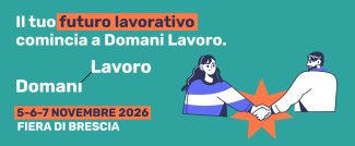 Il tuo futuro lavorativo comincia a Domani Lavoro. 5-6-7 novembre 2026, Fiera di Brescia
